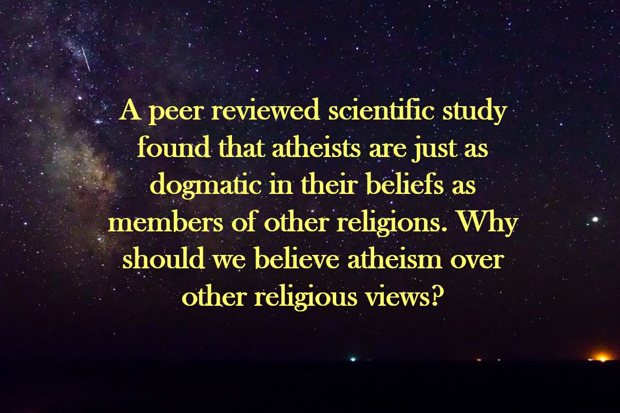 A peer reviewed scientific study points out that, despite atheist claims that they lack dogmatic beliefs, the truth is that their beliefs are just as dogmatic as the religious views that they criticize.
